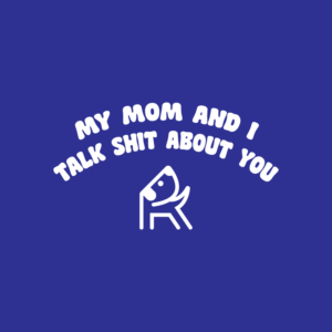 My Mom and I Talk Sh*t About You Dog Hoodie